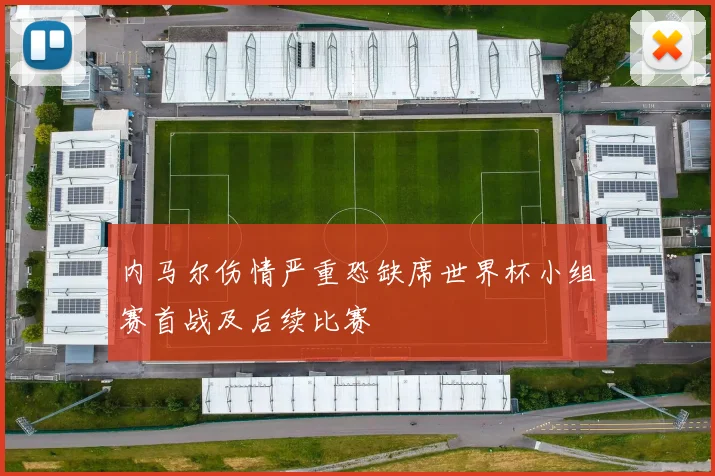 内马尔伤情严重恐缺席世界杯小组赛首战及后续比赛