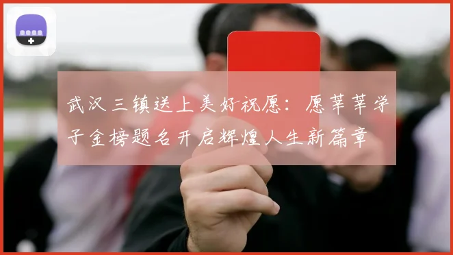 武汉三镇送上美好祝愿：愿莘莘学子金榜题名开启辉煌人生新篇章